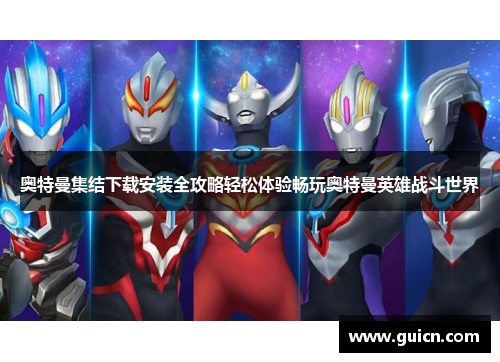 奥特曼集结下载安装全攻略轻松体验畅玩奥特曼英雄战斗世界