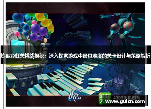 炼狱彩虹关挑战揭秘：深入探索游戏中最具难度的关卡设计与策略解析